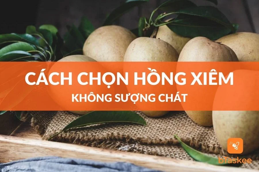 Cách Chọn Hồng Xiêm Ngon, Không Bị Sượng Chát