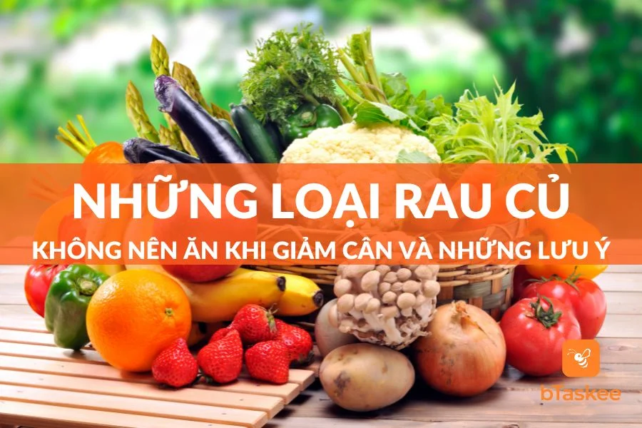 Những Loại Rau Không Nên Ăn Khi Giảm Cân Và Lưu Ý Khi Ăn