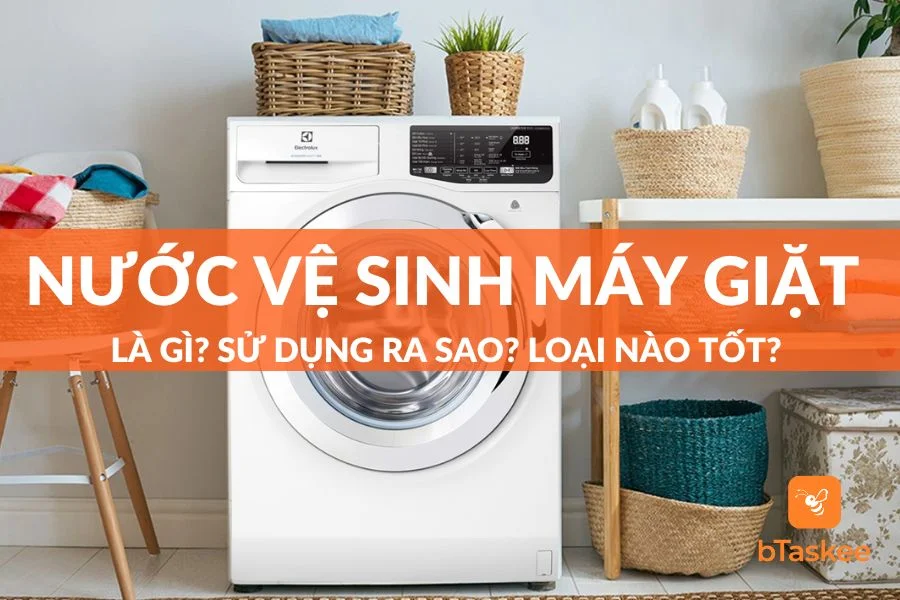 Nước Vệ Sinh Máy Giặt Là Gì? Cách Sử Dụng? Loại Nào Tốt?