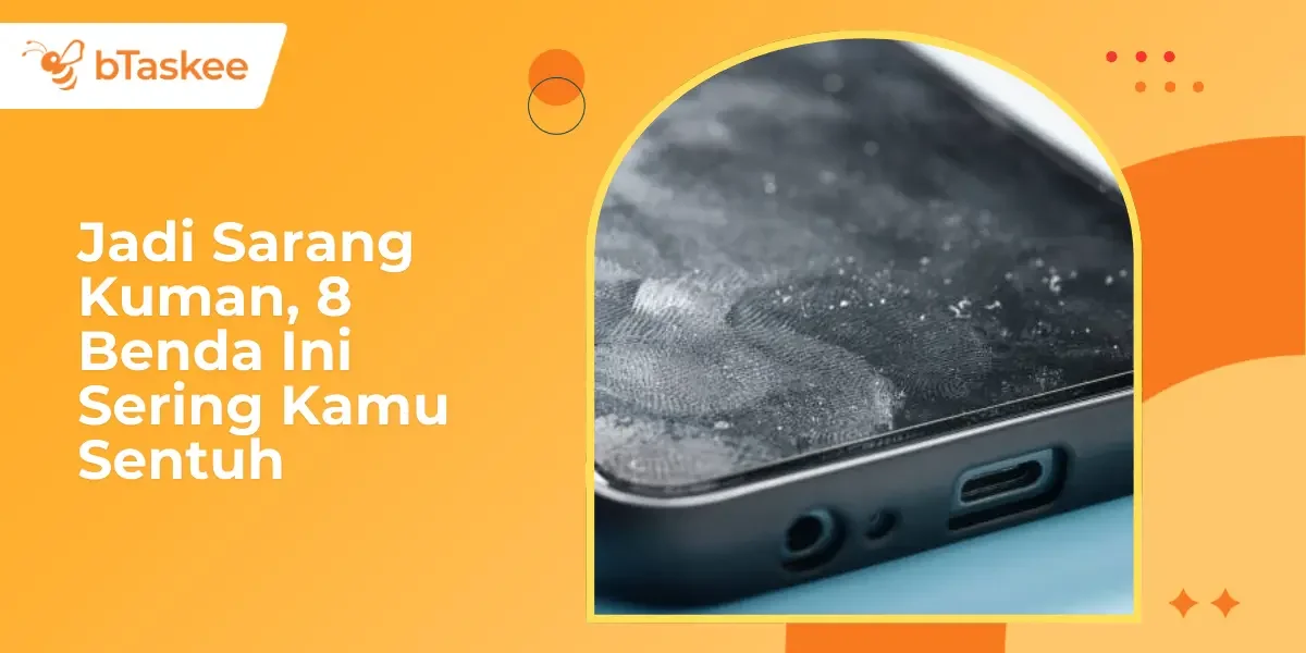 Jadi Sarang Kuman, 8 Benda Ini Sering Kamu Sentuh