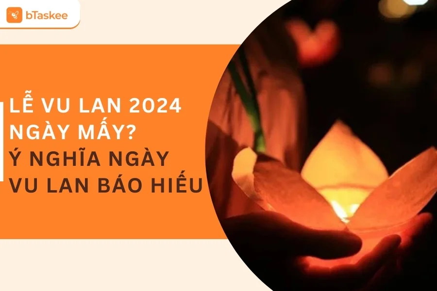 Lễ Vu Lan Ngày Mấy 2024? Nguồn Gốc Và Ý Nghĩa Ngày Vu Lan Báo Hiếu
