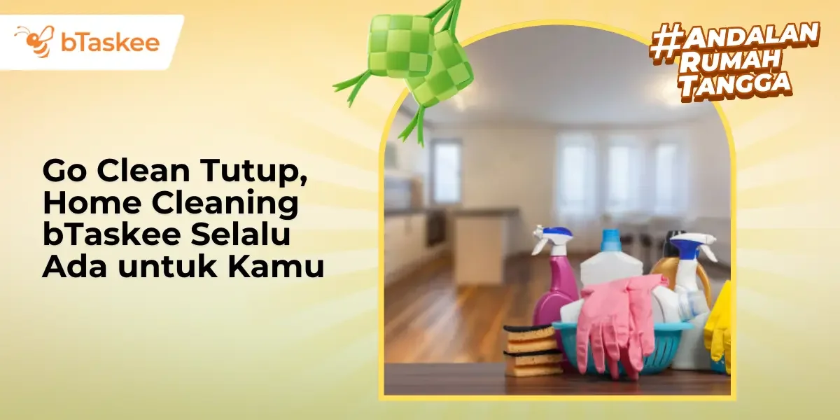 Go Clean Tutup, Home Cleaning bTaskee Selalu Ada untuk Kamu