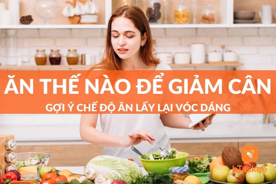 Ăn Như Thế Nào Để Giảm Cân? Chế Độ Ăn Lấy Lại Vóc Dáng