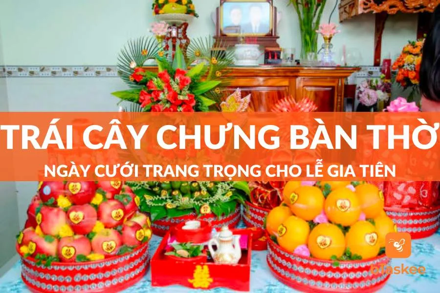 Trái Cây Chưng Bàn Thờ Ngày Cưới Trang Trọng Cho Lễ Gia Tiên