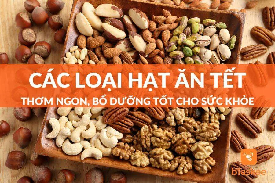 Gợi Ý Top 15 Các Loại Hạt Ăn Tết Ngon, Tốt Cho Sức Khỏe