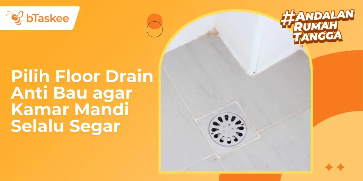 Pilih Floor Drain Anti Bau agar Kamar Mandi Selalu Segar