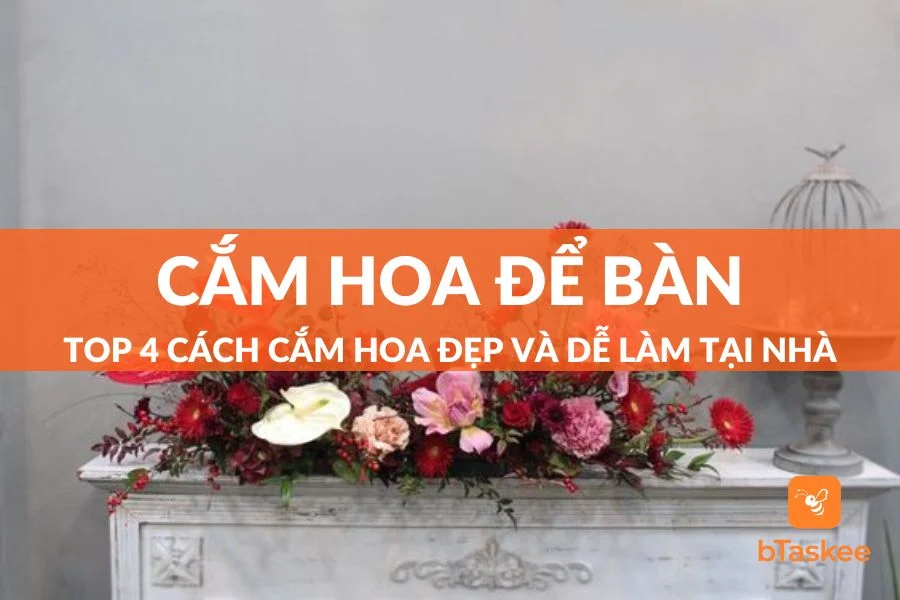 Top 4 Cách Cắm Hoa Để Bàn Đẹp Lung Linh, Phù Hợp Mọi Không Gian