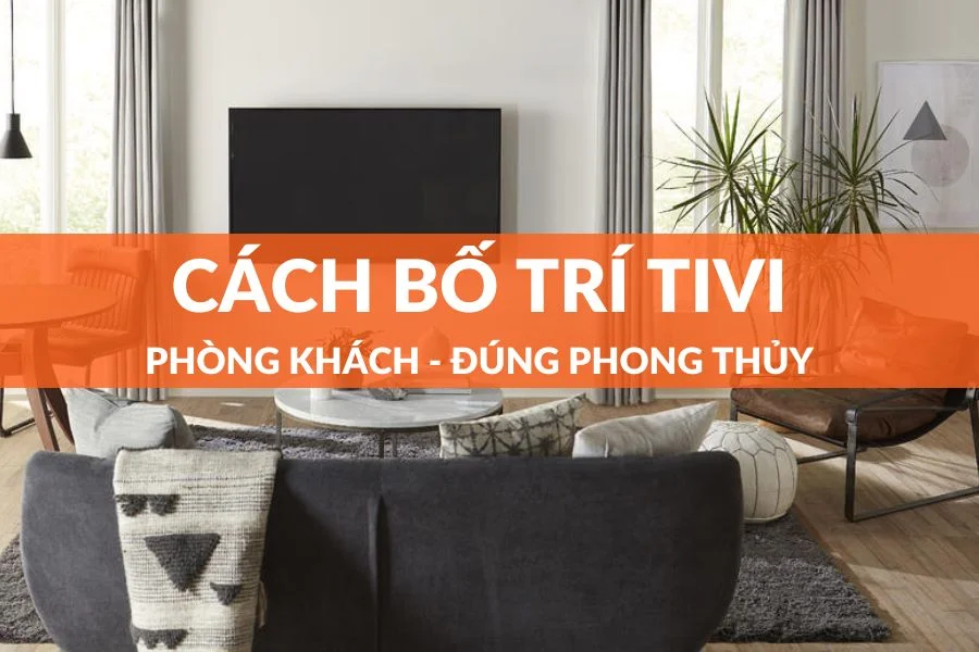 Bật Mí 6 Cách Bố Trí Tivi Phòng Khách Đúng Phong Thủy