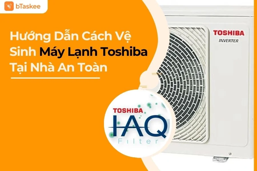 Hướng Dẫn Cách Vệ Sinh Máy Lạnh Toshiba Tại Nhà An Toàn