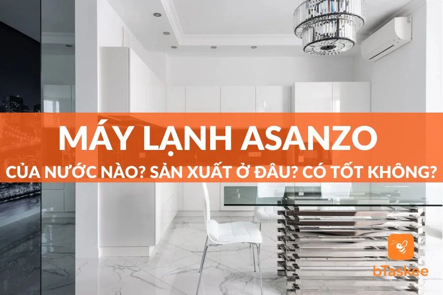 Máy Lạnh Asanzo Của Nước Nào?Sản Xuất Ở Đâu?Có Tốt?