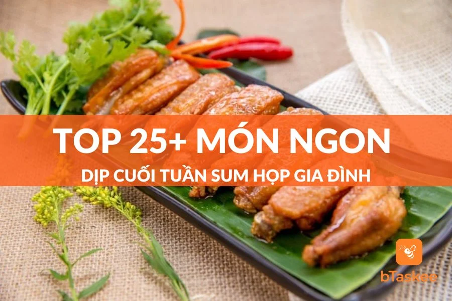 Top 25+ Món Ngon Cuối Tuần Khi Sum Họp Gia Đình