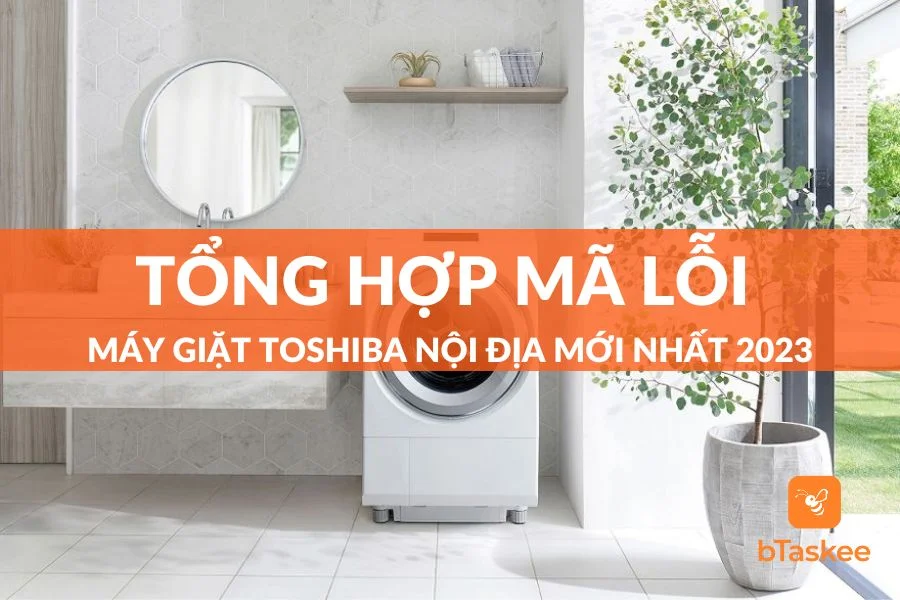 [Cập Nhật 2025] Tổng Hợp Mã Lỗi Máy Giặt Toshiba Nội Địa Chi Tiết