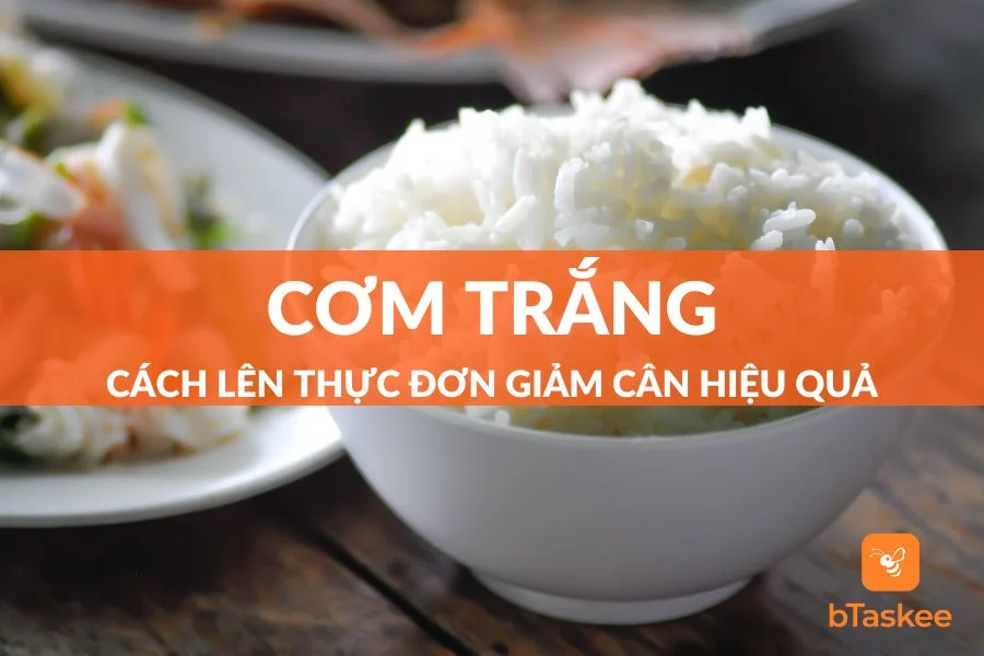 Thực Đơn Giảm Cân Với Cơm Trắng Hiệu Quả, Dáng Đẹp