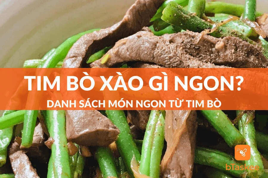 Tim Bò Xào Gì Ngon? Top Món Từ Tim Bò Không Thể Bỏ Qua