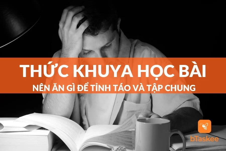 Thức Khuya Học Bài Nên Ăn Gì Để Không Buồn Ngủ?