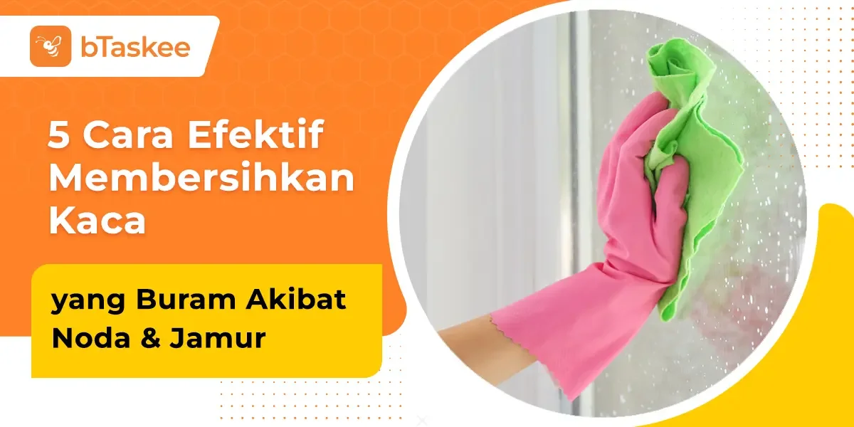 5 Cara Efektif Membersihkan Kaca yang Buram Akibat Noda &amp; Jamur