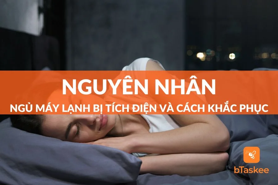 Nguyên Nhân Và Cách Khắc Phục Ngủ Máy Lạnh Bị Tích Điện