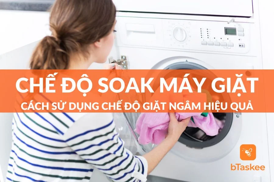 Soak Trong Máy Giặt Là Gì? Cách Sử Dụng Chế Độ Giặt Ngâm Hiệu Quả