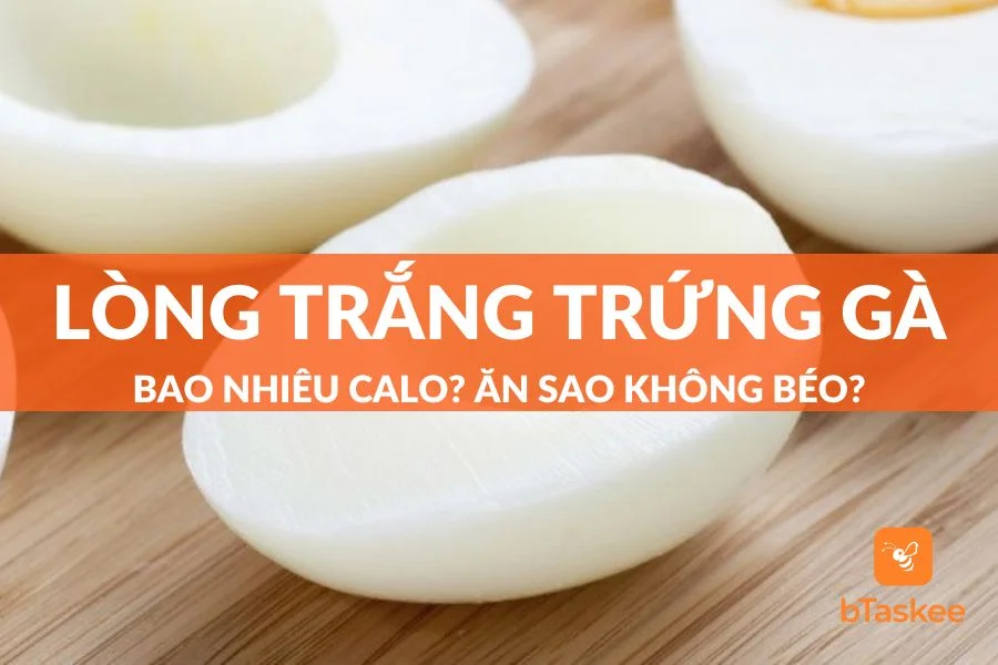 Lòng Trắng Trứng Bao Nhiêu Calo? Ăn Sao Để Không Béo?