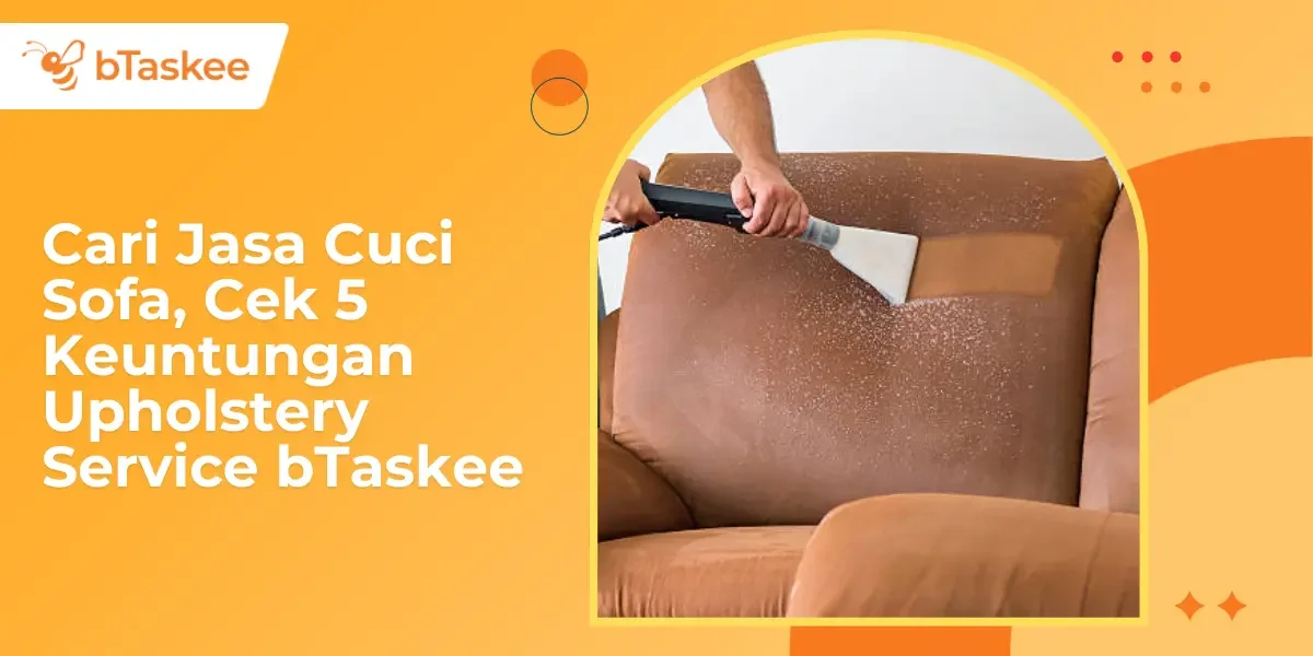 Cari Jasa Cuci Sofa, Cek 5 Keuntungan Upholstery Service bTaskee
