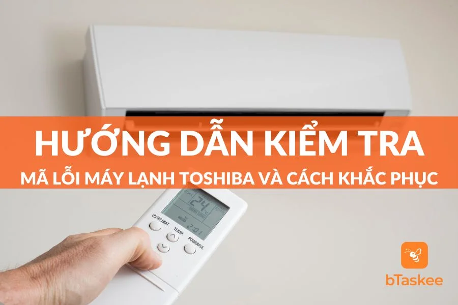 Kiểm Tra Mã Lỗi Máy Lạnh Toshiba Và Cách Khắc Phục