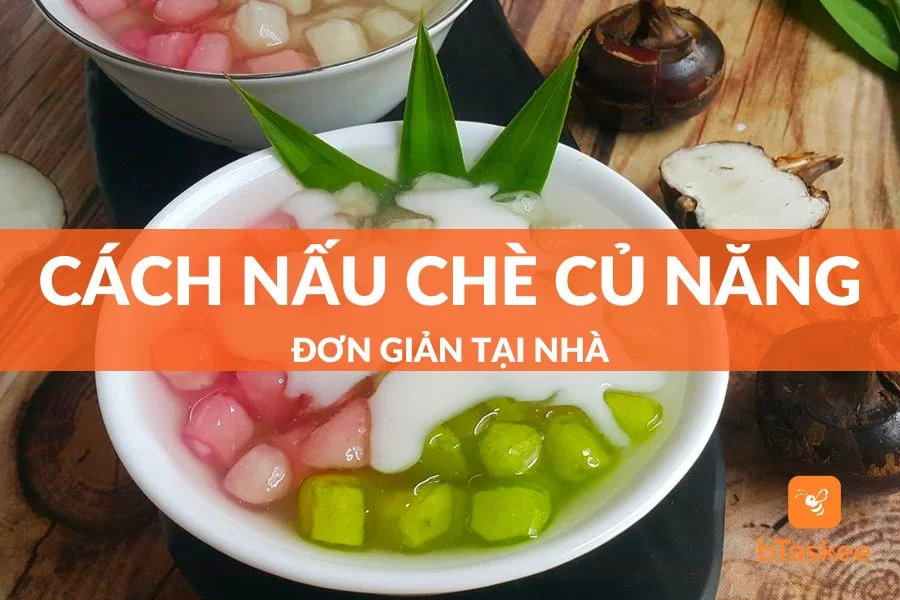 4 Cách Nấu Chè Củ Năng Đơn Giản Tại Nhà