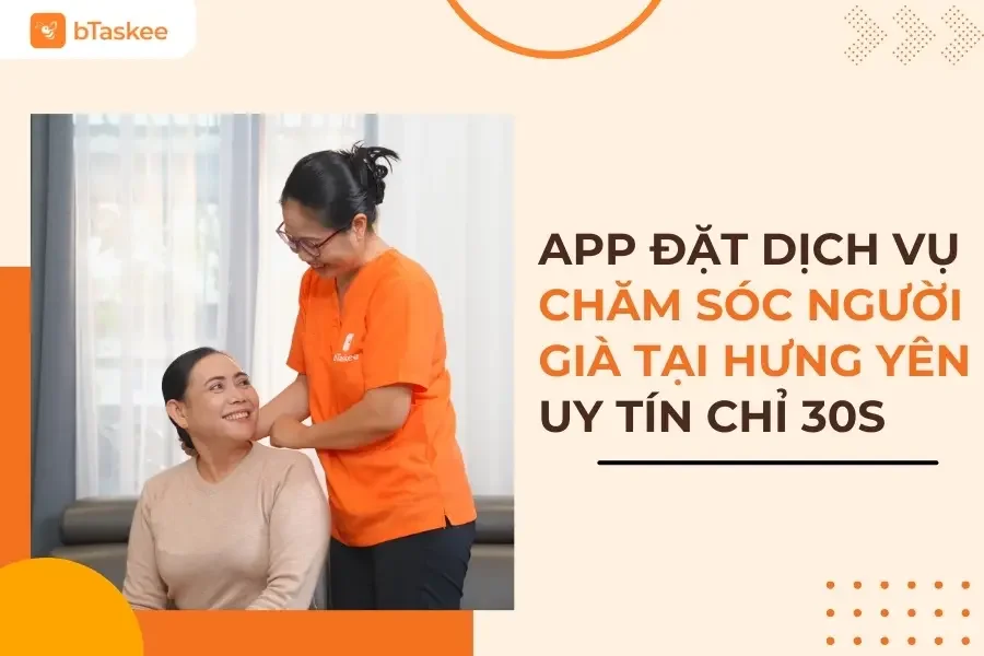 App Đặt Dịch Vụ Chăm Sóc Người Già Tại Hưng Yên An Toàn, Uy Tín Chỉ 30s
