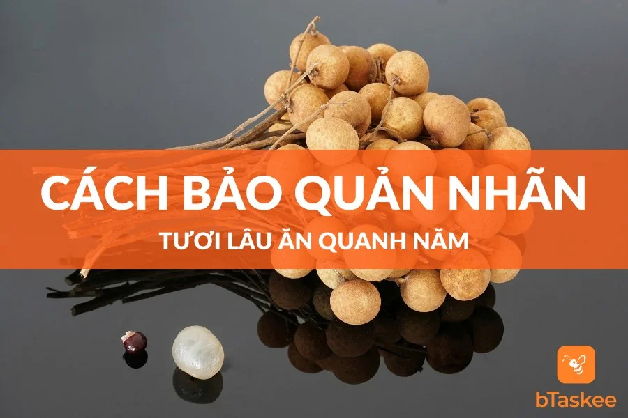 Cách Bảo Quản Nhãn Tươi Lâu Ăn Quanh Năm