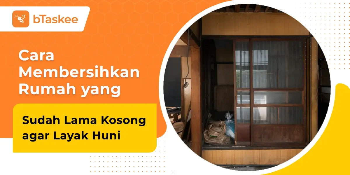 Cara Membersihkan Rumah yang Sudah Lama Kosong agar Layak Huni