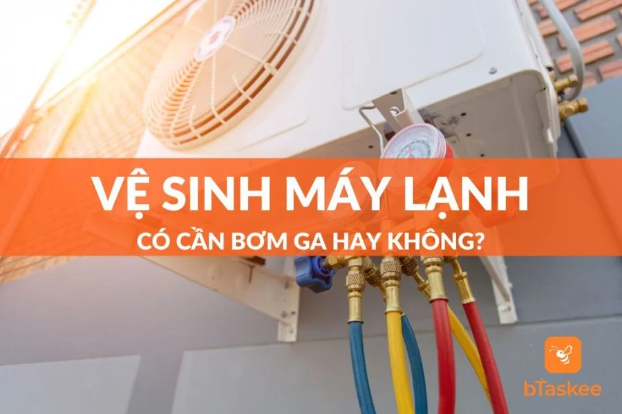 Bạn Có Biết: Vệ Sinh Máy Lạnh Có Cần Bơm Ga Không?