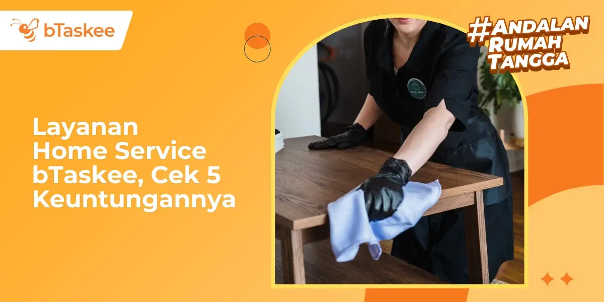 Layanan Home Service bTaskee, Cek 5 Keuntungannya