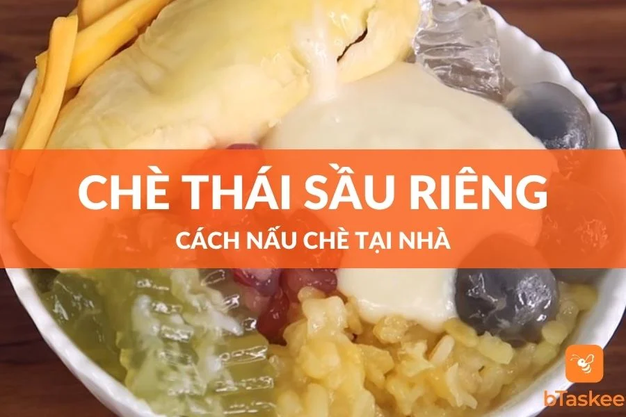 Cách Nấu Chè Thái Sầu Riêng Thơm Ngon Hấp Dẫn