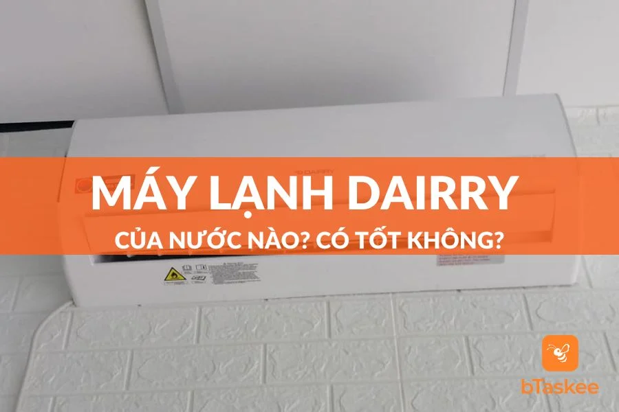 Máy lạnh Dairry của nước nào?Sản xuất ở đâu?Tốt không?