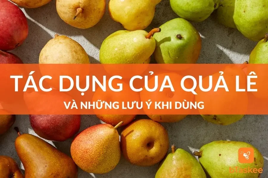 Quả Lê: Công Dụng Và Những Lưu Ý Khi Dùng