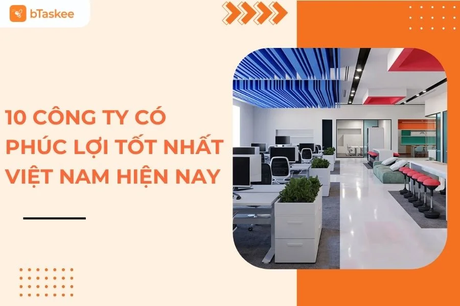 Top 10 Công Ty Có Chế Độ Phúc Lợi Tốt Nhất Việt Nam Hiện Nay