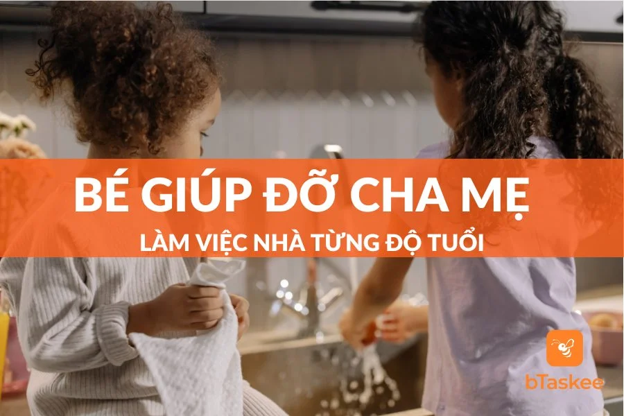 Khuyến Khích Bé Giúp Đỡ Cha Mẹ Làm Việc Nhà Từng Độ Tuổi