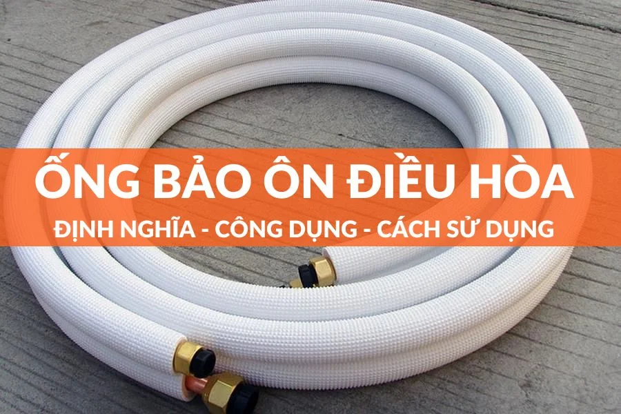 Ống Bảo Ôn Điều Hòa Là Gì? Hướng Dẫn Sử Dụng Đúng Cách