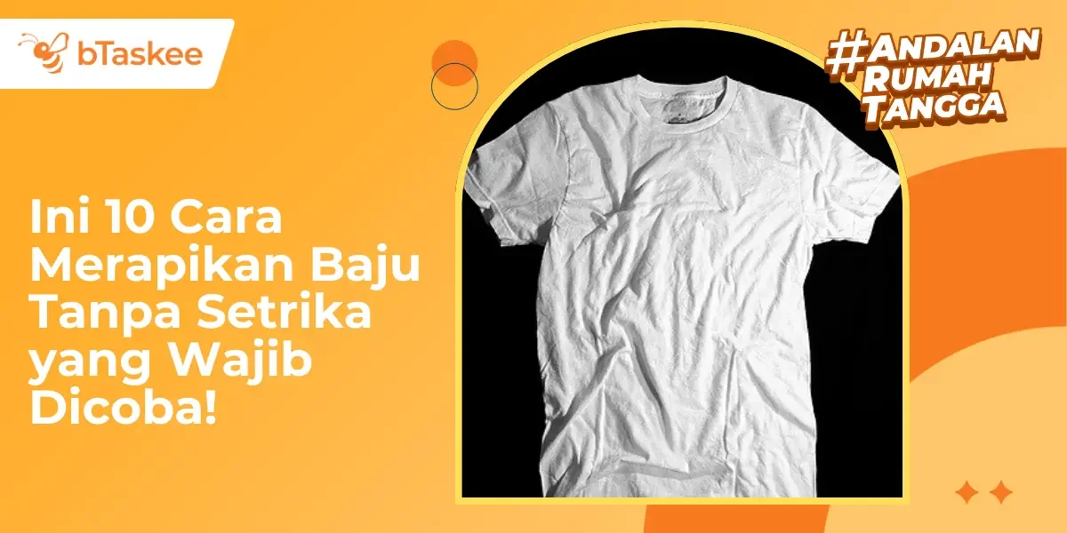 Ini 10 Cara Merapikan Baju Tanpa Setrika yang Wajib Dicoba!