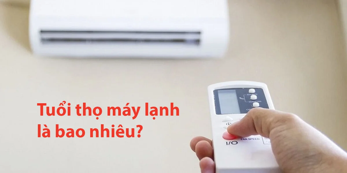 Tuổi Thọ Máy Lạnh Bao Nhiêu? Cách Tăng Tuổi Thọ Cho Máy