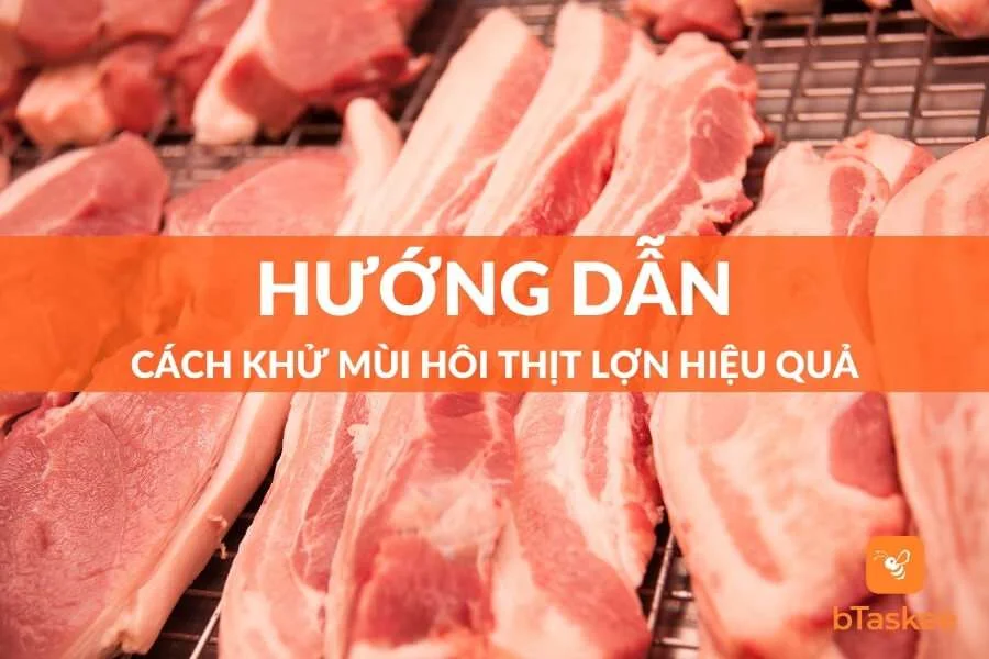 Cách Khử Mùi Hôi Thịt Lợn Hiệu Quả Và Đơn Giản Nhất