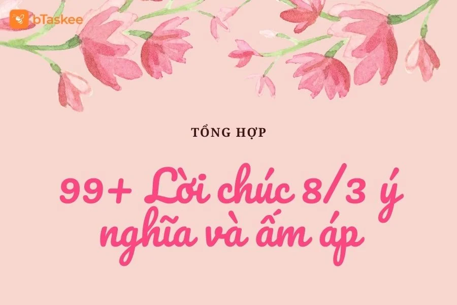 Tổng Hợp 99+ Lời Chúc 8/3 Hay Và Ý Nghĩa Dành Tặng Phái Nữ