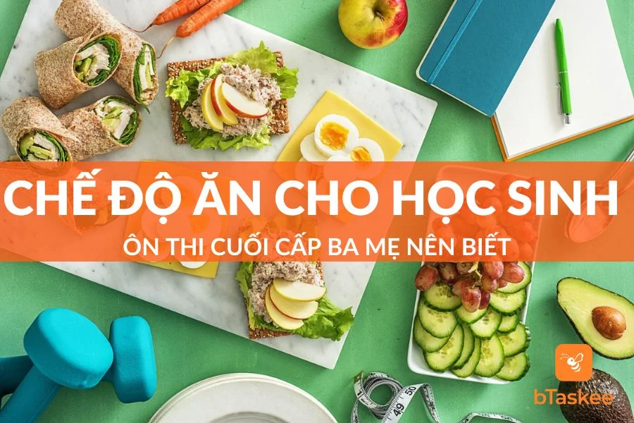 Chế Độ Ăn Cho Học Sinh Ôn Thi Cuối Cấp Ba Mẹ Nên Biết