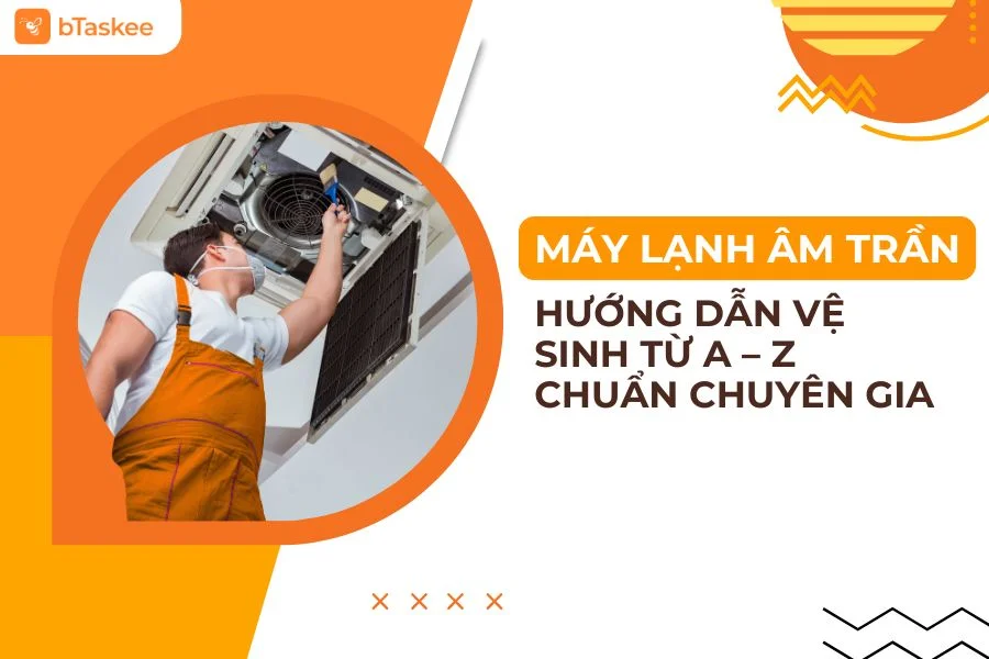 Hướng Dẫn Vệ Sinh Máy Lạnh Âm Trần Cassette Từ A – Z