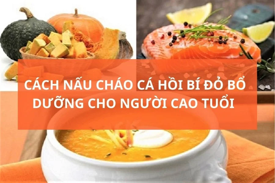 Cách Nấu Cháo Cá Hồi Bí Đỏ Ngon Bổ Dưỡng Cho Người Cao Tuổi