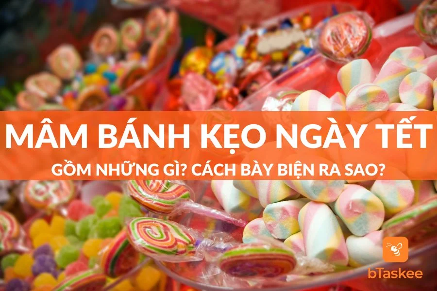 Mâm Bánh Kẹo Ngày Tết Gồm Những Gì? Cách Bày Biện Mâm Bánh Kẹo Ra Sao?