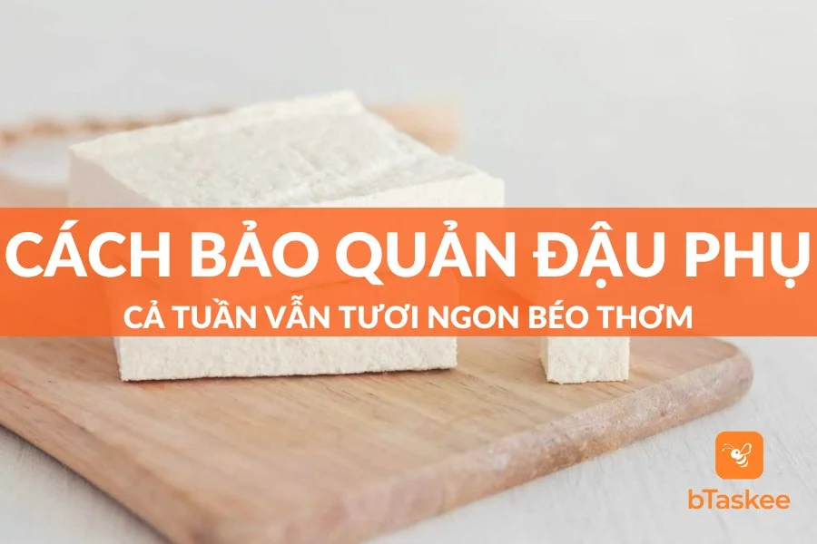 Cách Bảo Quản Đậu Phụ Cả Tuần Vẫn Tươi Ngon Béo Thơm