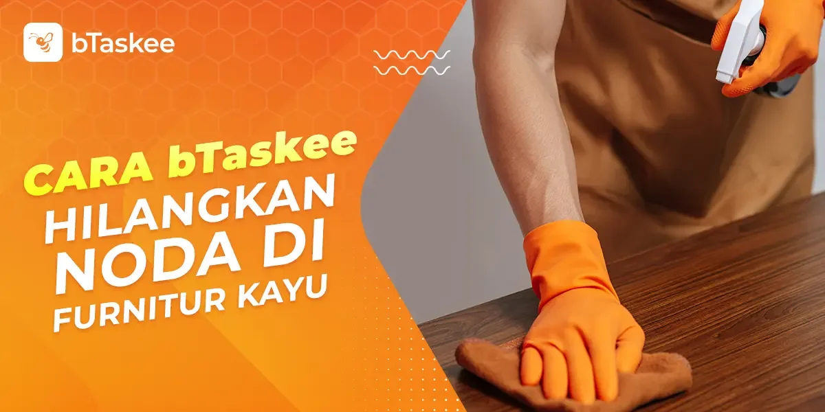 Cara bTaskee Hilangkan Noda di Furniture Kayu
