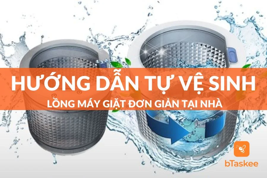 Hướng Dẫn Cách Tự Vệ Sinh Lồng Máy Giặt Đơn Giản Tại Nhà