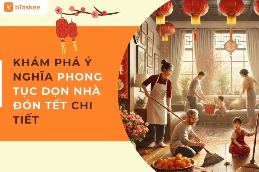 Khám Phá Ý Nghĩa Phong Tục Dọn Nhà Đón Tết Chi Tiết Nhất