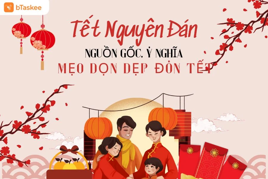 Tết Nguyên Đán: Nguồn Gốc, Ý Nghĩa Và Mẹo Dọn Dẹp Đón Tết Trọn Vẹn